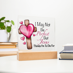 Jesus Thinks I'm to Die For Acrylic Plaque